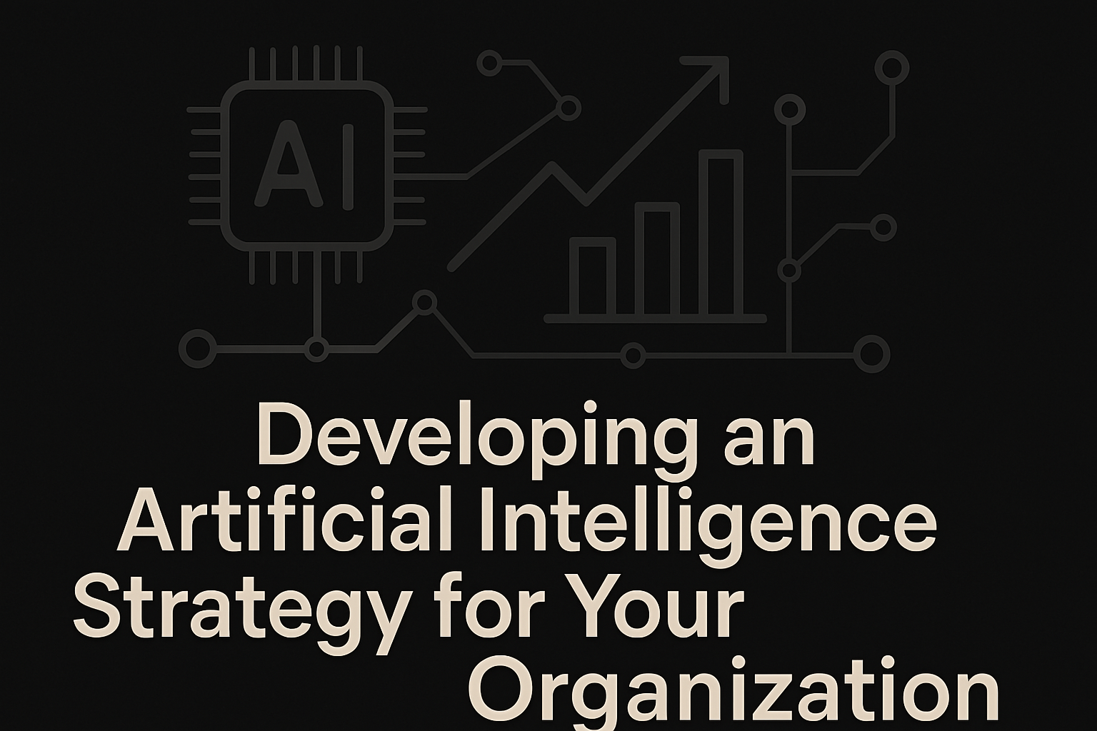 Developing an Artificial Intelligence Strategy for Your Organization